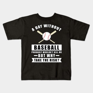 A day without Baseball probably wouldn't kill me but why take the risk Kids T-Shirt